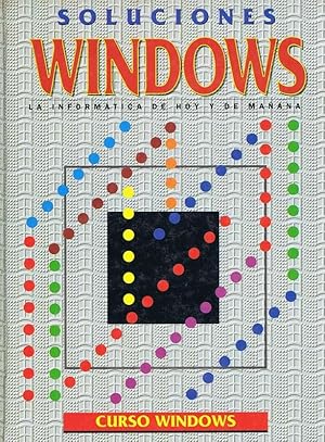 SOLUCIONES WINDOWS. La informatica de hoy y de mañana, Curso Windows, Vol.1