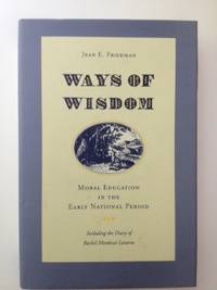 Image du vendeur pour Ways of Wisdom Moral Education in the Early National Period including The diary of Rachel Mordecai Lazarus mis en vente par WellRead Books A.B.A.A.