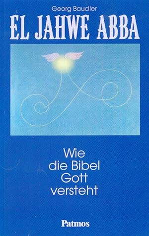 El Jahwe Abba - Wie die Bibel Gott versteht.