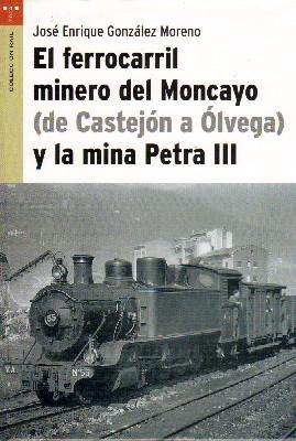 EL FERROCARRIL MINERO DEL MONCAYO ( DE CASTEJON A OLVEGA) Y LA MINA PETRA III.
