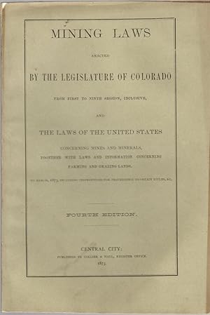 MINING LAWS Enacted By The Legislature of Colorado From First To Ninth Session, Inclusive, and th...