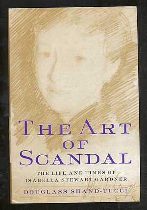 Seller image for The Art of Scandal: The Life and Times of Isabella Stewart Gardner for sale by Between the Covers-Rare Books, Inc. ABAA