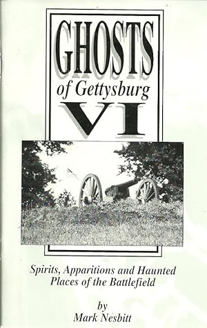 Ghosts of Gettysburg VI: Spirits, Apparitions and Haunted Places of the Battlefield