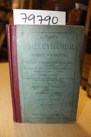 Imagen del vendedor de LUTHER'S SMALL CATECHISM, EXPLAINED AND AMPLIFIED FOR USE IN CLASSES, SCHOOLS AND FAMILIES a la venta por Princeton Antiques Bookshop
