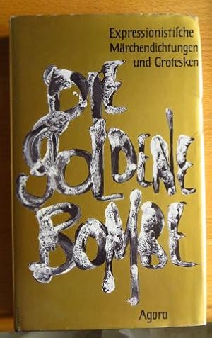 Die goldene Bombe : Expressionist. Märchendichtungen u. Grotesken. Hrsg. von, Schriftenreihe Agor...