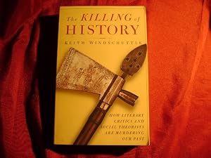 Seller image for The Killing of History. How Literary Critics and Social Theorists are Murdering Our Past. for sale by BookMine