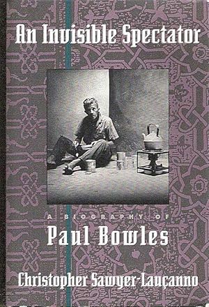 AN INVISIBLE SPECTATOR : A BIOGRAPHY OF PAUL BOWLES,