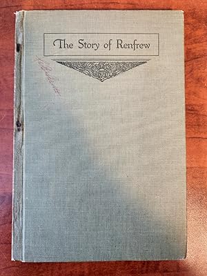 THE STORY OF RENFREW FROM THE COMING OF THE FIRST SETTLERS ABOUT 1820 VOLUME ONE