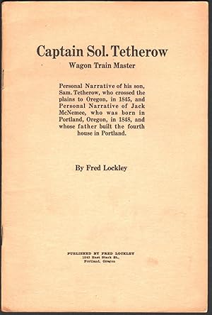 Captain Sol. Tetherow; Wagon Master; Personal Narrative of his son, Sam. Tetherow, who crowwed th...