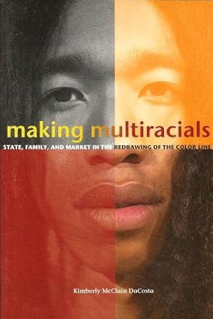 MAKING MULTIRACIALS ": State, Family, and the Market in the Redrawing of the Color Line