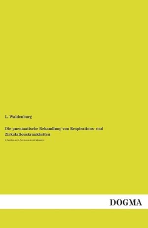 Seller image for Die pneumatische Behandlung von Respirations- und Zirkulationskrankheiten : In Anschluss an die Pneumatomonie und Spirometrie for sale by AHA-BUCH GmbH