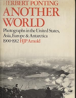 Herbert Ponting: Another World: Photographs in the United States, Asia, Europe and Antarctica, 19...