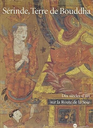 Serinde, Terre de Bouddha. Dix Siecles d'Art sur la Route de la Soie