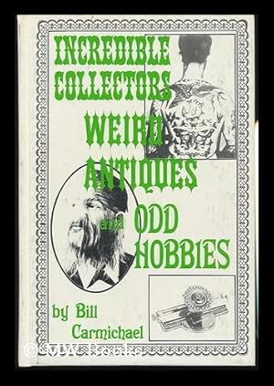 Bild des Verkufers fr Incredible Collectors, Weird Antiques, and Odd Hobbies zum Verkauf von MW Books