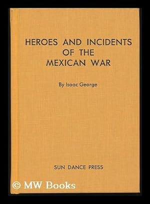Seller image for Heroes and Incidents of the Mexican War, Containing Doniphan's Expedition . by Isaac George. Written from Dictation by J. D. Berry. Greensburg, Pa. , Printed by Review Pub. Co for sale by MW Books