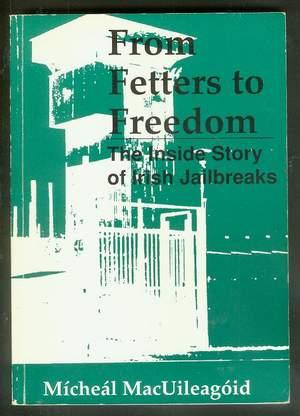 From Fetters to Freedom: -- The Inside Story of IRISH Jailbreaks.