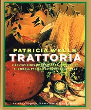 Patricia Wells' Trattoria Healthy, Simple, Robust Fare Inspired by the Small Family Restaurants o...