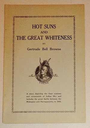 Immagine del venditore per Hot Suns and the Great Whiteness; A Story Depicting the Finer Customs and Ceremonials of Indian Life; and Includes the Great Battle between the Mohegans and Narragansetts, in 1643 venduto da DogStar Books