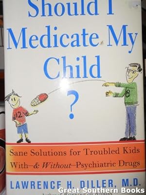 Seller image for Should I Medicate My Child?: Sane Solutions for Troubled Kids-With and Without-Psychiatric Drugs for sale by Great Southern Books