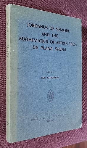 Imagen del vendedor de Jordanus de Nemore and the Mathematics of Astrolabes: De Plana Spera. An Edition with Introduction, Translation and Commentary by Ron B. Thomson. a la venta por Ted Kottler, Bookseller