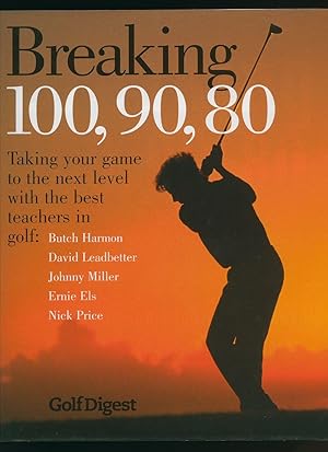 Seller image for Breaking 100, 90, 80; Taking Your Game to the Next Level with the Best Teachers in Golf [Golf Digest] for sale by Little Stour Books PBFA Member