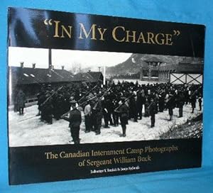 Image du vendeur pour In My Charge : The Canadian Internment Camp Photographs of Sergeant William Buck mis en vente par Alhambra Books