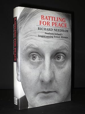 Battling For Peace: Richard Needham, Northern Ireland's longest-serving British Minister [SIGNED]