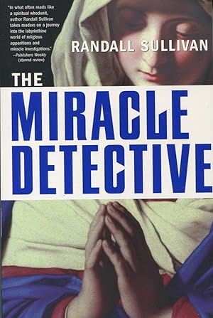 Seller image for The Miracle Detective: An Investigative Reporter Sets Out To Examine How The Catholic Church Investigates Holy Visions And Discovers His Own Faith for sale by Kenneth A. Himber