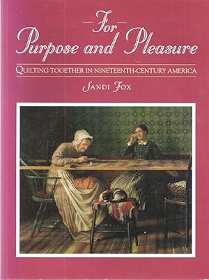 Seller image for FOR PURPOSE AND PLEASURE; QUILTING TOGETHER IN NINETEENTH-CENTURY for sale by Columbia Books, ABAA/ILAB, MWABA