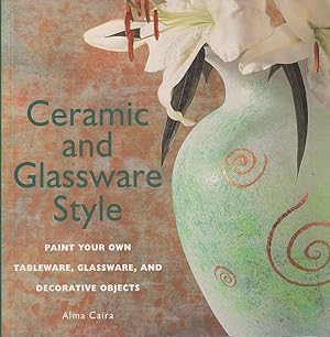 Seller image for Ceramic and Glassware Style: Paint Your Own Tableware, Glassware and Decorative Objects for sale by Mr Pickwick's Fine Old Books
