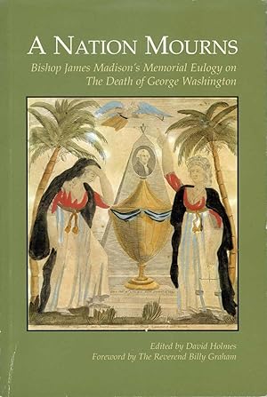 A Nation Mourns: Bishop James Madison's memorial eulogy on the death of George Washington, delive...