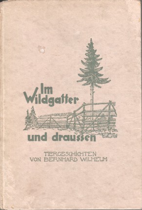 Im Wildgatter und draussen - Tiergeschichten. Mit 15 Federzeichnungen. Geleitwort von Karl Brinck...