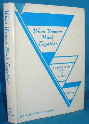 When Women Work Together: A History of the Y.W.C.A. Of Canada