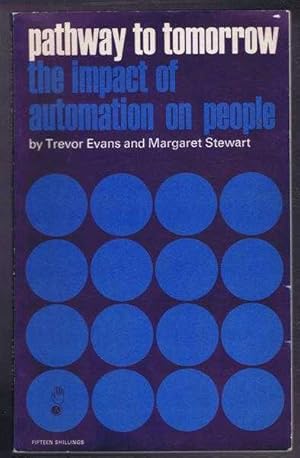 Imagen del vendedor de Pathway to Tomorrow, the Impact of Automation on People. A Survey of the International Conference on Automation, Full Employment and a Balanced Economy at Rome in June 1967 a la venta por Bailgate Books Ltd