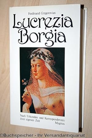 Lucrezia Borgia : nach Urkunden u. Korrespondenzen ihrer eigenen Zeit