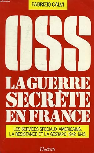 Imagen del vendedor de OSS, LA GUERRE SECRETE EN FRANCE, LES SERVICES SPECIAUX AMERICAINS, LA RESISTANCE ET LA GESTAPO, 1942-1945. a la venta por Le-Livre