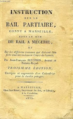 Seller image for INSTRUCTION SUR LE BAIL PARTIAIRE, CONNU A MARSEILLE, SOUS LE NOM DE BAIL A MEGERIE, ET SUR LES DIFFERENS TRAVAUX QUI DOIVENT ETRE FAITS AUX TERRES DANS LE COURS DE L'ANNEE for sale by Le-Livre