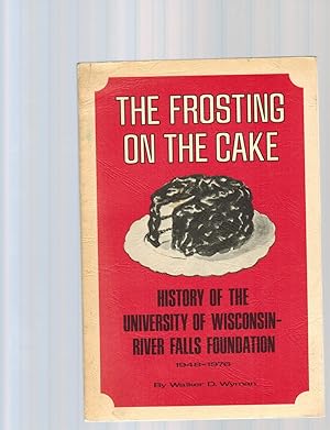 Imagen del vendedor de THE FROSTING ON THE CAKE: HISTORY OF THE UNIVERSITY OF WISCONSIN-RIVER FALLS FOUNDATION 1948-1976 a la venta por Jim Hodgson Books