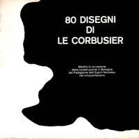 80 disegni di Le Corbusier. Mostra in occasione della ricostruzione del Padiglione dell'Esprit No...