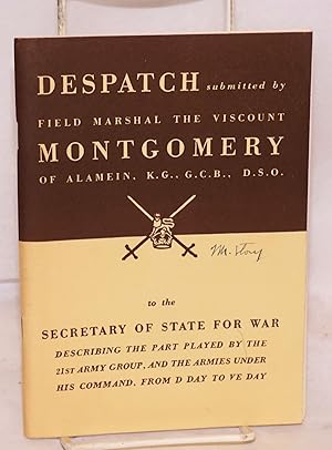 Dispatch submitted by field marshal the viscount Montgomery of Alamein to the secretary of state ...