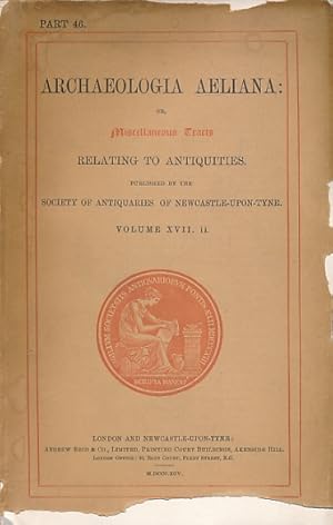 Image du vendeur pour Archaeologia Aeliana: or, Miscellaneous Tracts Relating to Antiquity. The Society of Antiquaries of Newcastle upon Tyne. New Series. Part 46. 1895 mis en vente par Barter Books Ltd