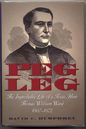 Immagine del venditore per Peg Leg. the Improbable Life of a Texas Hero, Thomas William Ward, 1807-1872. venduto da Quinn & Davis Booksellers