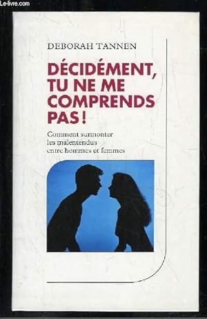 Image du vendeur pour DECIDEMENT TU NE ME COMPRENDS PAS ! COMMENT SURMONTER LES MALENTENDUS ENTRE HOMMES ET FEMMES. mis en vente par Le-Livre