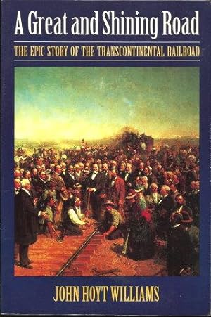 Seller image for A GREAT AND SHINING ROAD : The Epic Story of the Transcontinental Railroad for sale by Grandmahawk's Eyrie