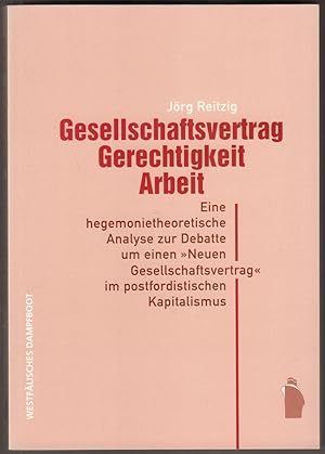 Bild des Verkufers fr Gesellschaftsvertrag, Gerechtigkeit, Arbeit. Eine hegemonietheoretische Analyse zur Debatte um einen "Neuen Gesellschaftsvertrag" im postfordistischen Kapitalismus. zum Verkauf von Antiquariat Neue Kritik