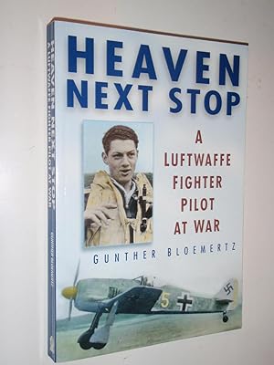 Heaven Next Stop : A Luftwaffe Fighter Pilot at War