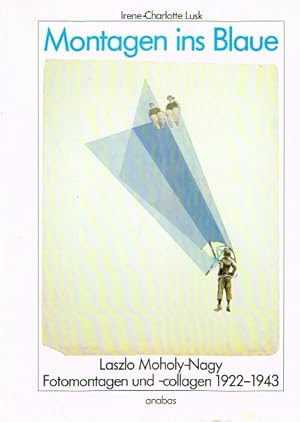 Imagen del vendedor de Montagen ins Blaue Laszlo Moholy-Nagy: Fotomontagen und -collagen 1922-1943 a la venta por Round Table Books, LLC