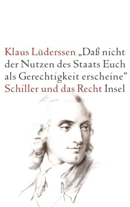 . daß nicht der Nutzen des Staats Euch als Gerechtigkeit erscheine : Schiller und das Recht / Kla...
