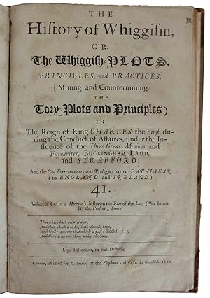 Immagine del venditore per The History of Whiggism, or The Whiggish-Plots, Principles, and Practices (Mining and Counter-mining the Tory-Plots and Principles, &c.) in The Reign of King Charles the First, during the Conduct of Affaires, under the Influence of the Three Great Minion and Favourites, Buckingham, Laud, and Strafford; And the Sad Forre-runners and Prologues to that Fatal-Year (to England and Ireland) 41. Wherein (as in a Mirrour) is shown the Face of the Late (We do not say the Present) Times venduto da J. Patrick McGahern Books Inc. (ABAC)