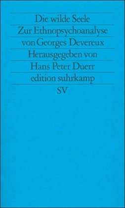 Die wilde Seele: Zur Ethnopsychoanalyse von Georges Devereux / Hans Peter Dürr; edition suhrkamp....
